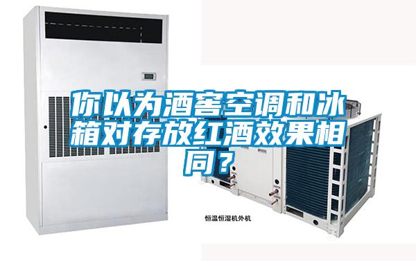 你以為酒窖空調(diào)和冰箱對(duì)存放紅酒效果相同？