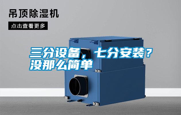 三分設(shè)備，七分安裝？沒(méi)那么簡(jiǎn)單