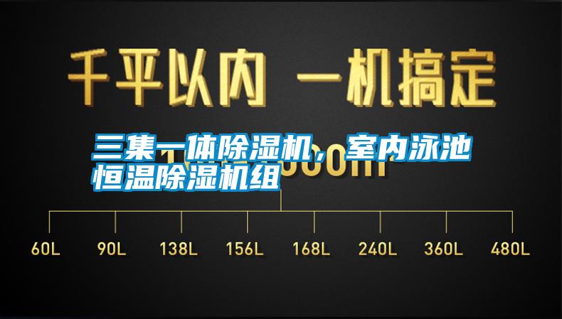 三集一體除濕機，室內(nèi)泳池恒溫除濕機組