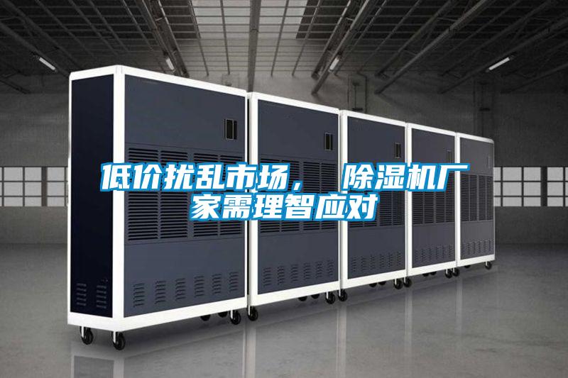 低價擾亂市場， 除濕機廠家需理智應(yīng)對