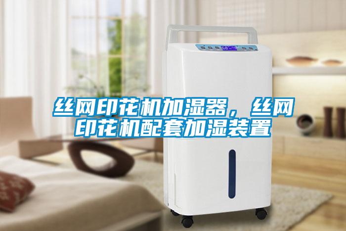絲網(wǎng)印花機(jī)加濕器，絲網(wǎng)印花機(jī)配套加濕裝置