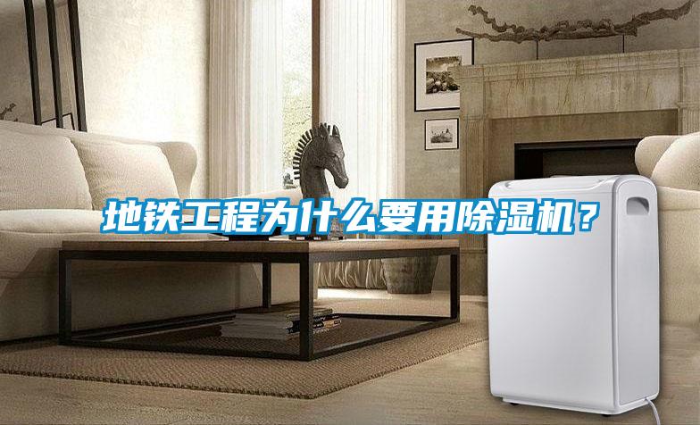 地鐵工程為什么要用除濕機(jī)？