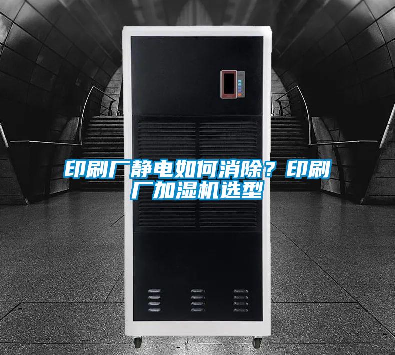 印刷廠靜電如何消除？印刷廠加濕機選型