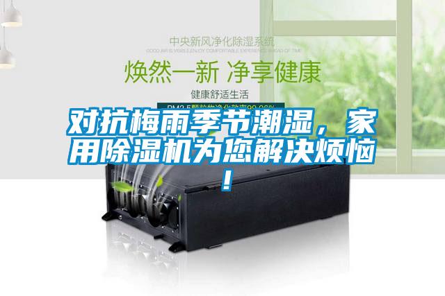 對抗梅雨季節(jié)潮濕，家用除濕機(jī)為您解決煩惱！