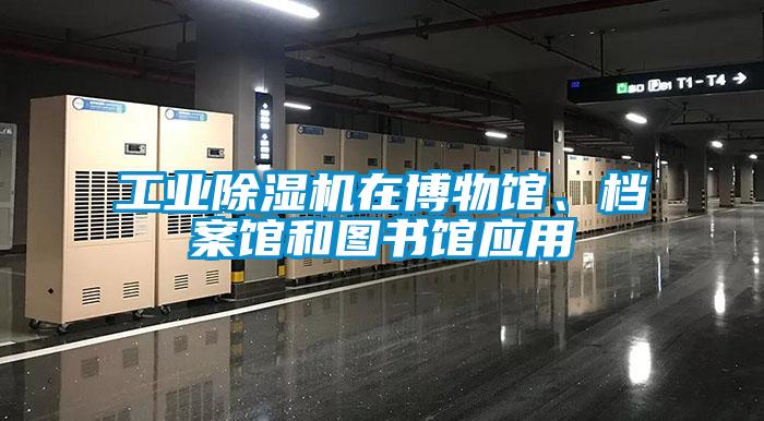 工業(yè)除濕機在博物館、檔案館和圖書館應用