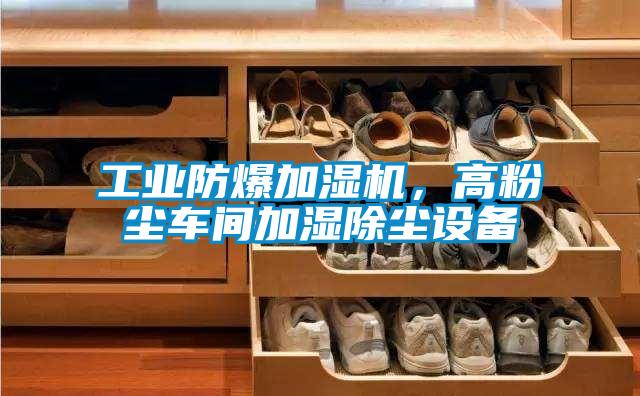 工業(yè)防爆加濕機，高粉塵車間加濕除塵設(shè)備