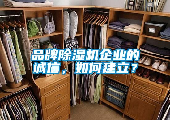 品牌除濕機企業(yè)的誠信，如何建立？