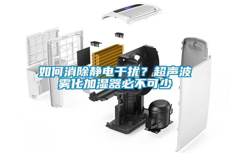 如何消除靜電干擾？超聲波霧化加濕器必不可少