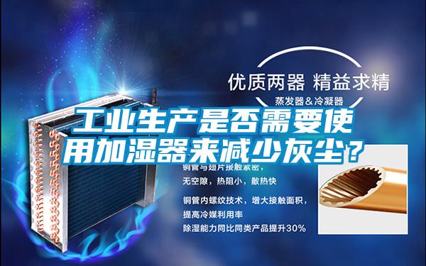 工業(yè)生產(chǎn)是否需要使用加濕器來(lái)減少灰塵？
