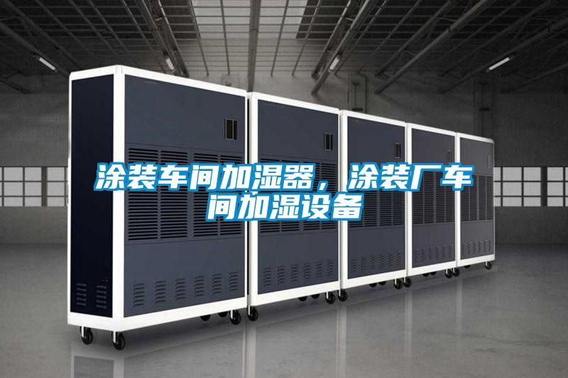 涂裝車(chē)間加濕器，涂裝廠車(chē)間加濕設(shè)備