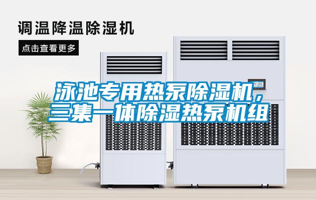 泳池專用熱泵除濕機，三集一體除濕熱泵機組