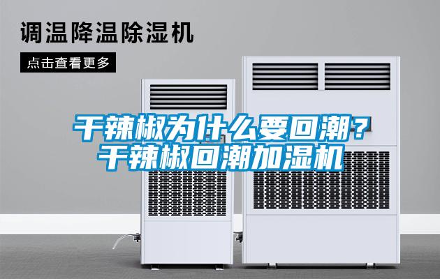 干辣椒為什么要回潮？干辣椒回潮加濕機(jī)