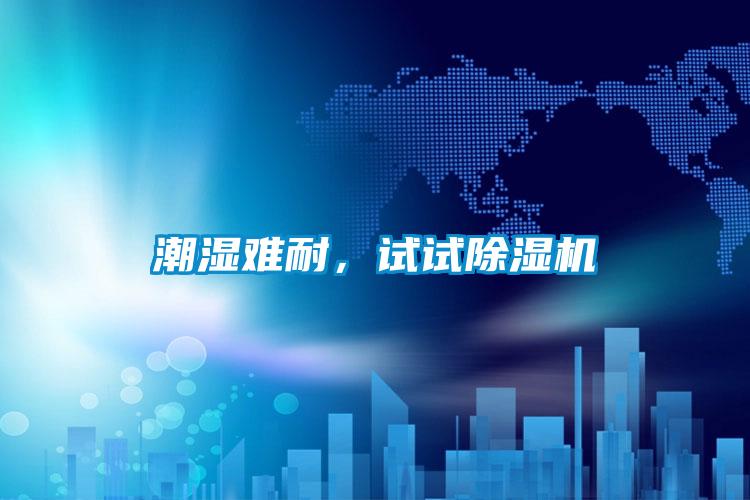 潮濕難耐，試試除濕機(jī)