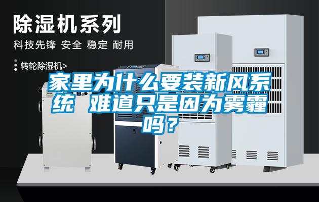 家里為什么要裝新風(fēng)系統(tǒng) 難道只是因為霧霾嗎？