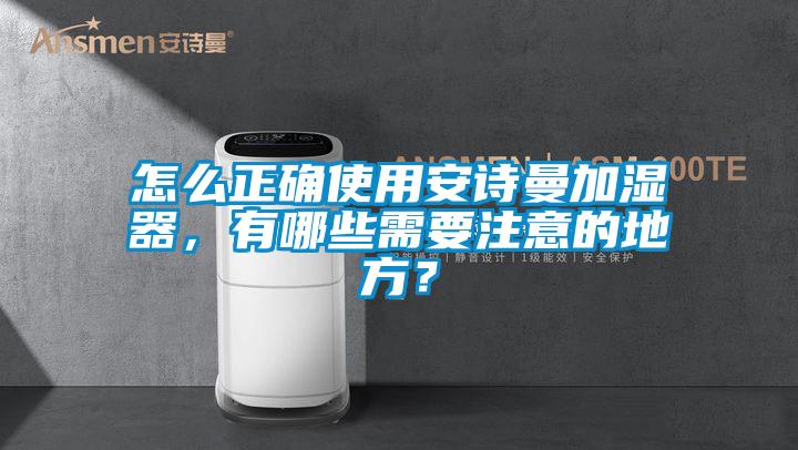 怎么正確使用安詩曼加濕器，有哪些需要注意的地方？