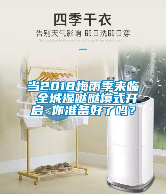 當(dāng)2018梅雨季來臨 全城濕噠噠模式開啟 你準(zhǔn)備好了嗎？