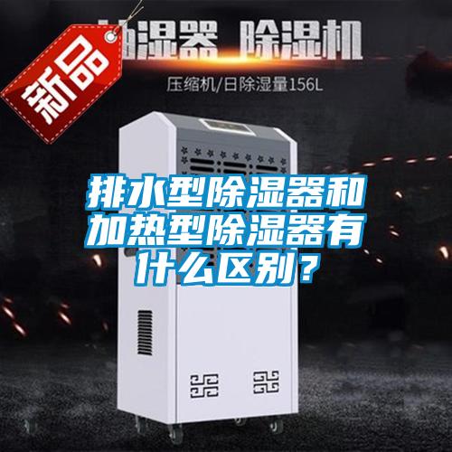 排水型除濕器和加熱型除濕器有什么區(qū)別？