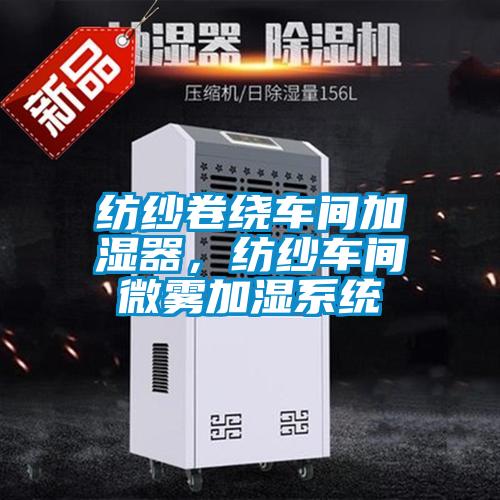 紡紗卷繞車間加濕器，紡紗車間微霧加濕系統(tǒng)
