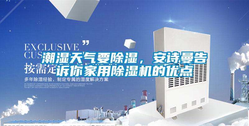 潮濕天氣要除濕，安詩曼告訴你家用除濕機的優(yōu)點