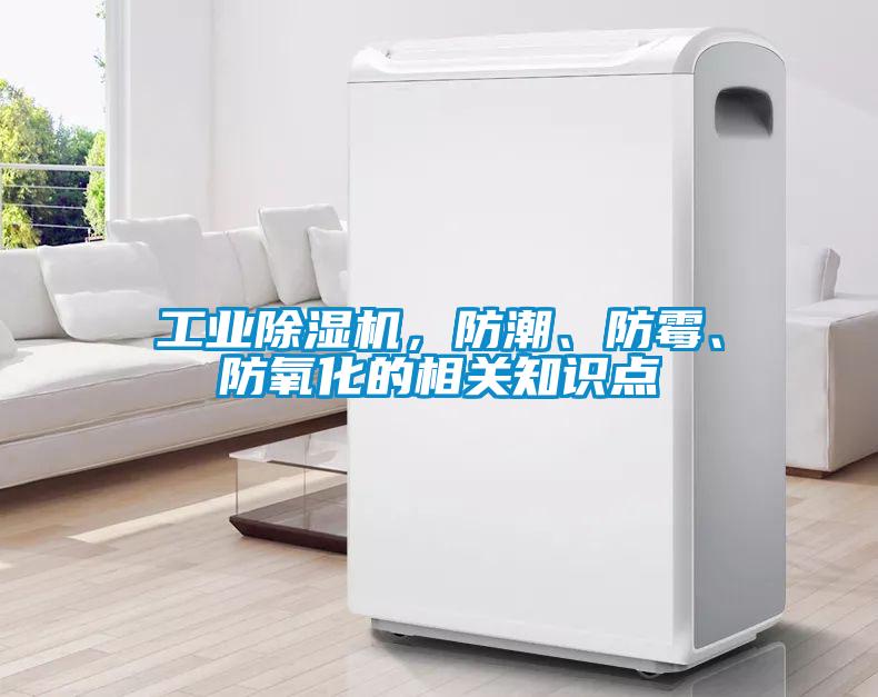 工業(yè)除濕機(jī)，防潮、防霉、防氧化的相關(guān)知識(shí)點(diǎn)
