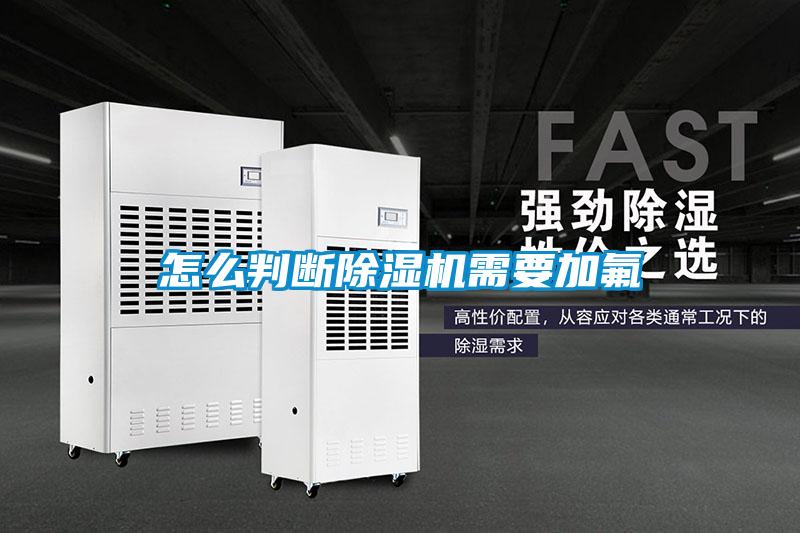 怎么判斷除濕機(jī)需要加氟