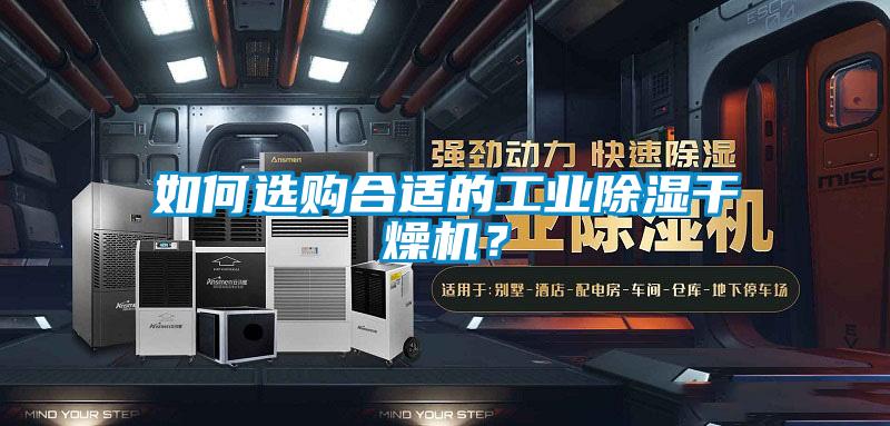 如何選購(gòu)合適的工業(yè)除濕干燥機(jī)？