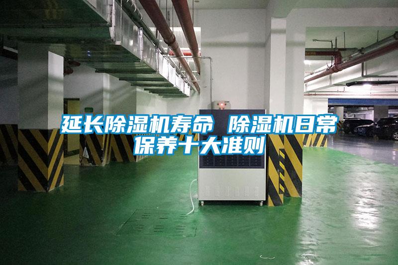 延長除濕機壽命 除濕機日常保養(yǎng)十大準則