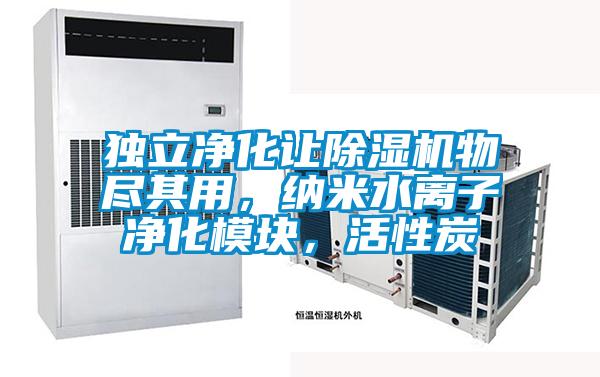 獨(dú)立凈化讓除濕機(jī)物盡其用，納米水離子凈化模塊，活性炭