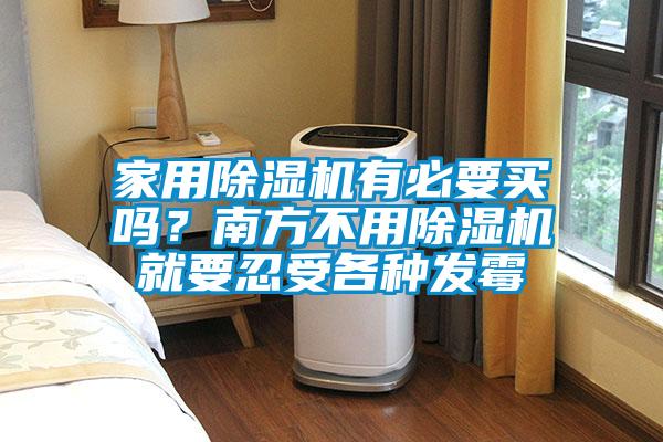 家用除濕機有必要買嗎？南方不用除濕機就要忍受各種發(fā)霉
