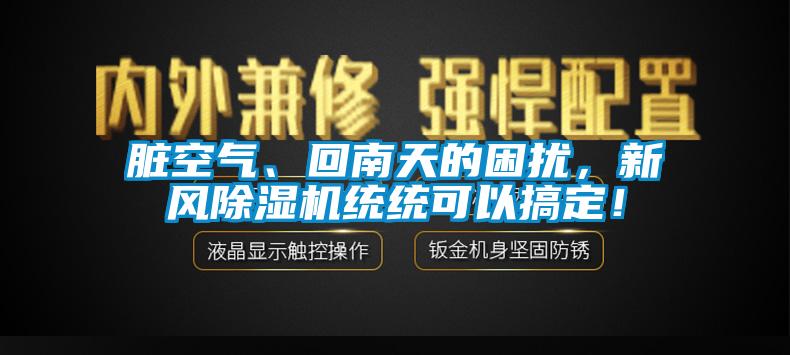 臟空氣、回南天的困擾，新風(fēng)除濕機(jī)統(tǒng)統(tǒng)可以搞定！
