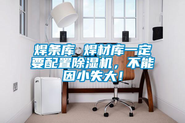焊條庫 焊材庫一定要配置除濕機，不能因小失大！