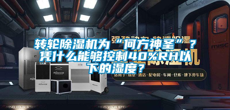 轉(zhuǎn)輪除濕機(jī)為“何方神圣”？憑什么能夠控制40%RH以下的濕度？