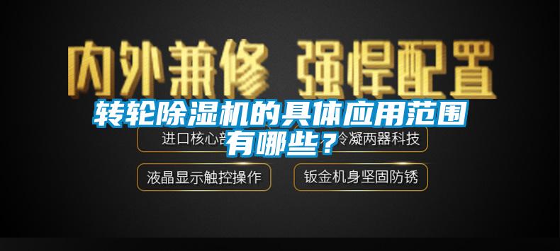 轉(zhuǎn)輪除濕機的具體應(yīng)用范圍有哪些？