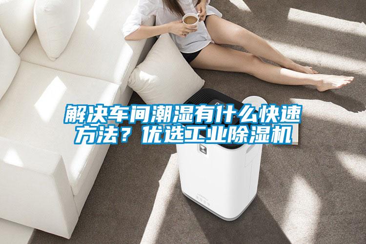 解決車間潮濕有什么快速方法？?jī)?yōu)選工業(yè)除濕機(jī)