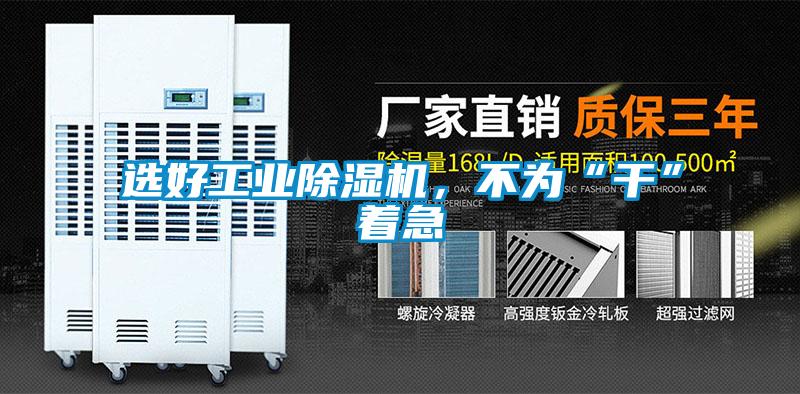 選好工業(yè)除濕機，不為“干”著急