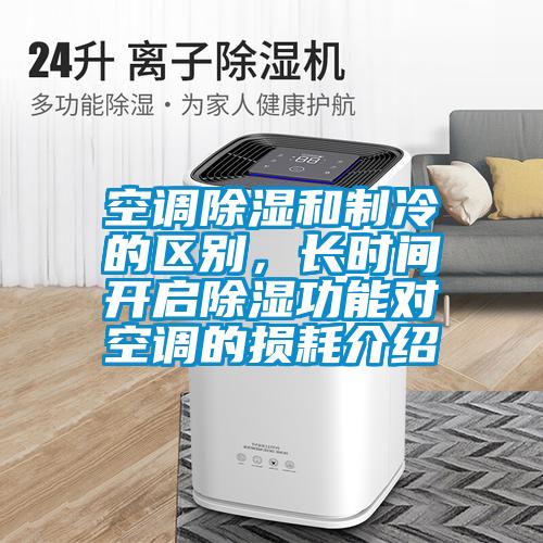 空調(diào)除濕和制冷的區(qū)別，長(zhǎng)時(shí)間開啟除濕功能對(duì)空調(diào)的損耗介紹
