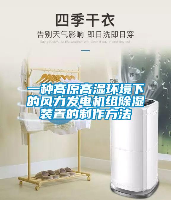 一種高原高濕環(huán)境下的風力發(fā)電機組除濕裝置的制作方法