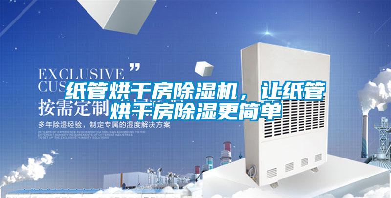 紙管烘干房除濕機，讓紙管烘干房除濕更簡單