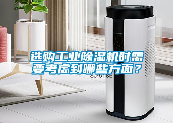 選購(gòu)工業(yè)除濕機(jī)時(shí)需要考慮到哪些方面？