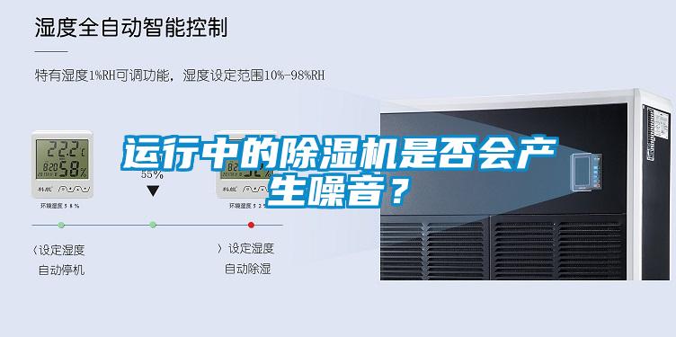運(yùn)行中的除濕機(jī)是否會(huì)產(chǎn)生噪音？
