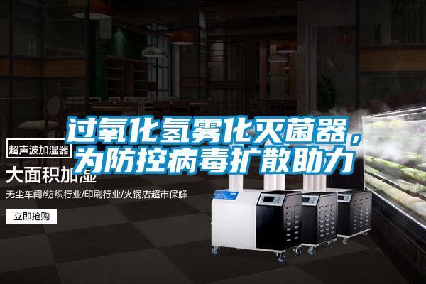 過氧化氫霧化滅菌器，為防控病毒擴散助力