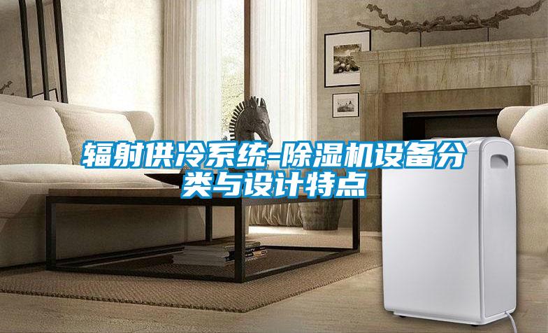 輻射供冷系統(tǒng)-除濕機設備分類與設計特點