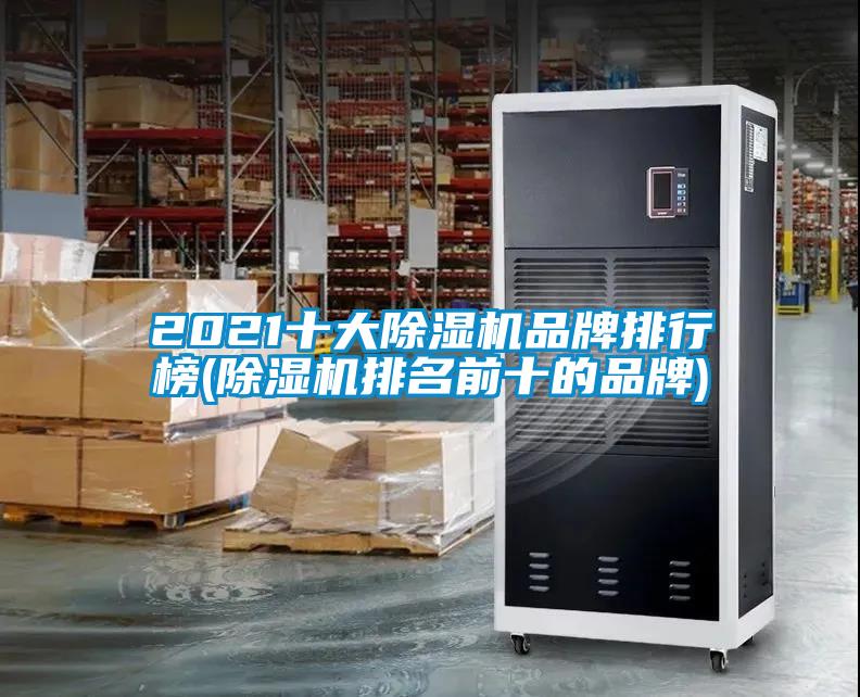 2021十大除濕機(jī)品牌排行榜(除濕機(jī)排名前十的品牌)