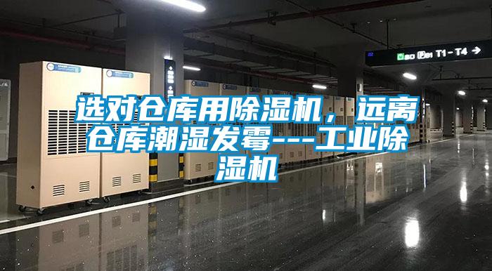 選對倉庫用除濕機，遠離倉庫潮濕發(fā)霉---工業(yè)除濕機