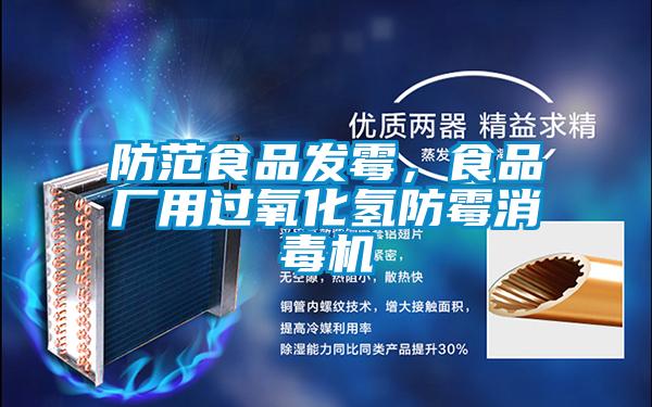 防范食品發(fā)霉，食品廠用過氧化氫防霉消毒機