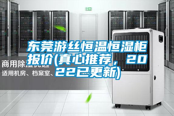 東莞游絲恒溫恒濕柜報價(真心推薦，2022已更新)