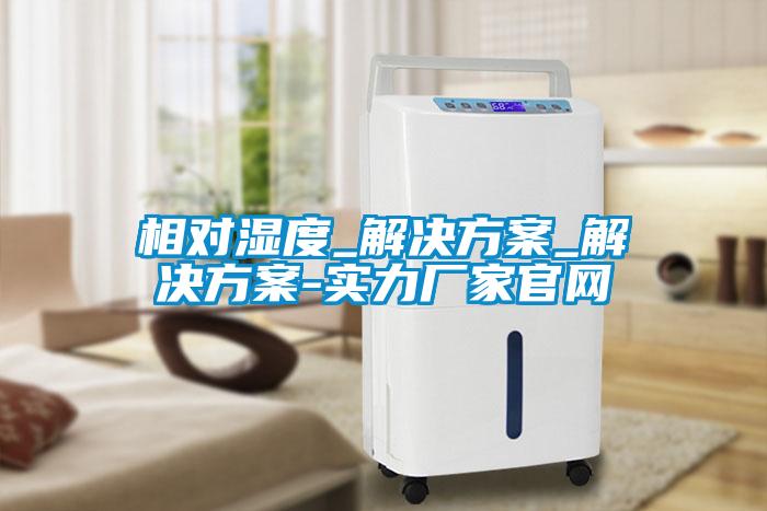 相對(duì)濕度_解決方案_解決方案-實(shí)力廠家官網(wǎng)