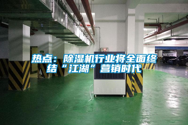 熱點(diǎn)：除濕機(jī)行業(yè)將全面終結(jié)“江湖”營銷時代