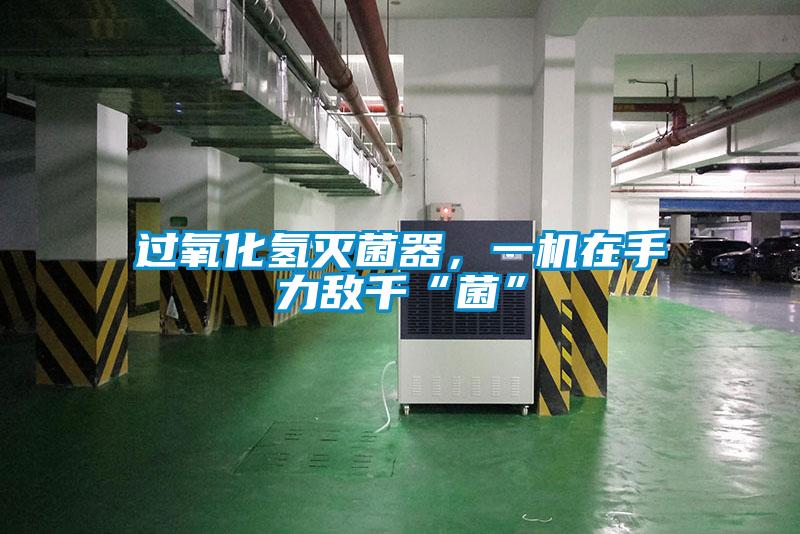 過(guò)氧化氫滅菌器，一機(jī)在手力敵千“菌”