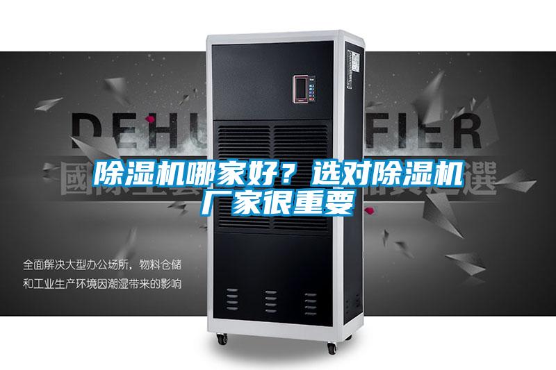 除濕機(jī)哪家好？選對除濕機(jī)廠家很重要